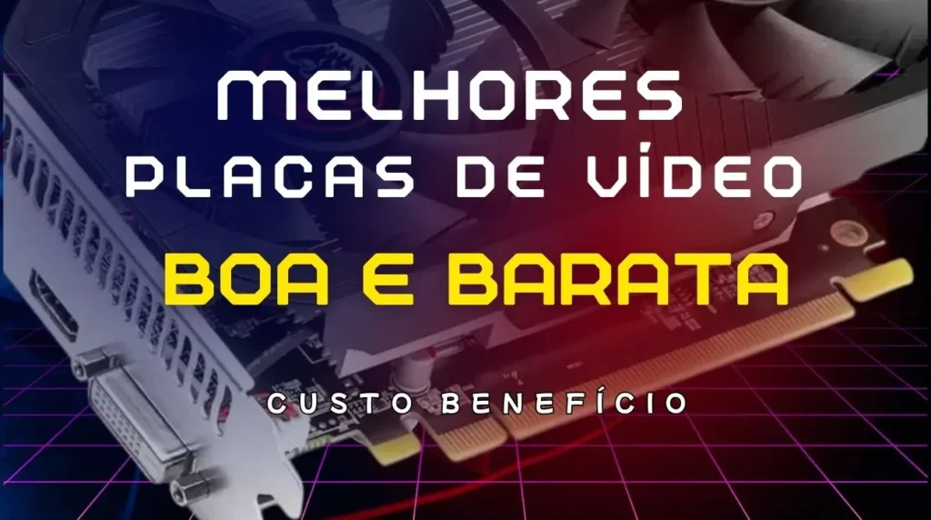 PLACA DE VÍDEO BOA E BARATA CUSTO BENEFÍCIO